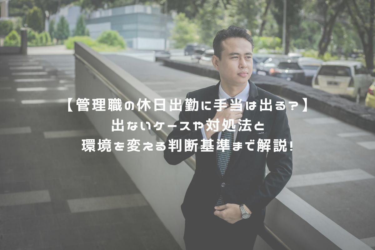 【管理職の休日出勤に手当は出る？】出ないケースや対処法と環境を変える判断基準まで解説！ アイキャッチ
